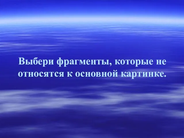 Выбери фрагменты, которые не относятся к основной картинке.