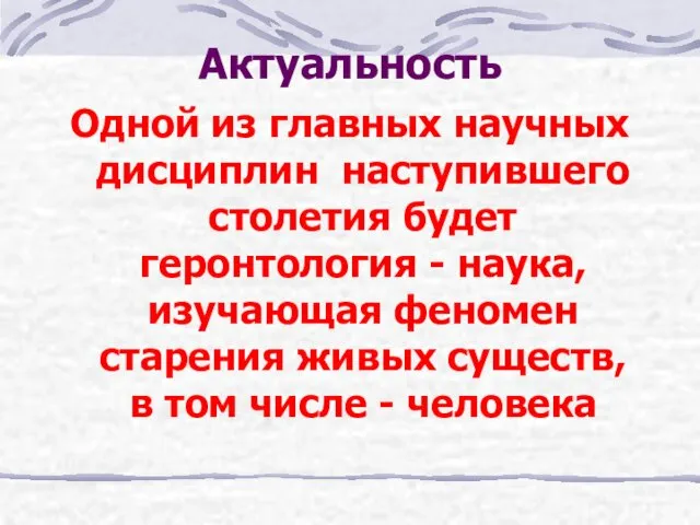 Актуальность Одной из главных научных дисциплин наступившего столетия будет геронтология -