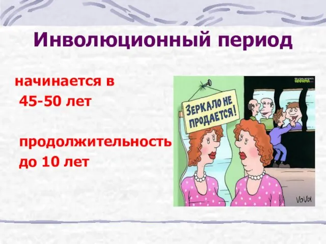 Инволюционный период начинается в 45-50 лет продолжительность до 10 лет