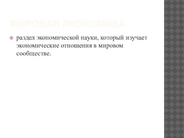 МИРОВАЯ ЭКОНОМИКА раздел экономической науки, который изучает экономические отношения в мировом сообществе.