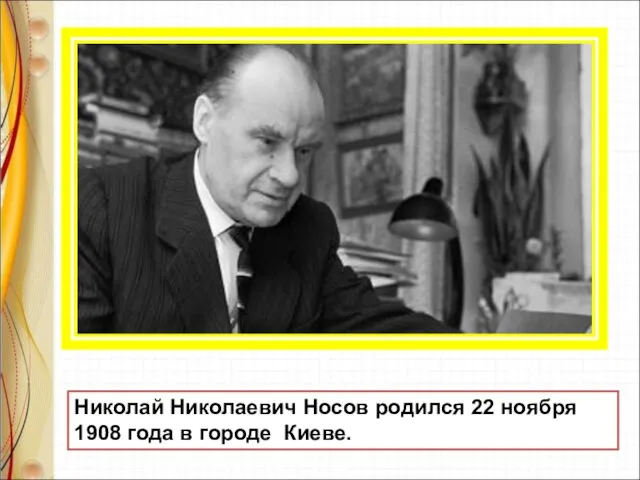 Николай Николаевич Носов родился 22 ноября 1908 года в городе Киеве.