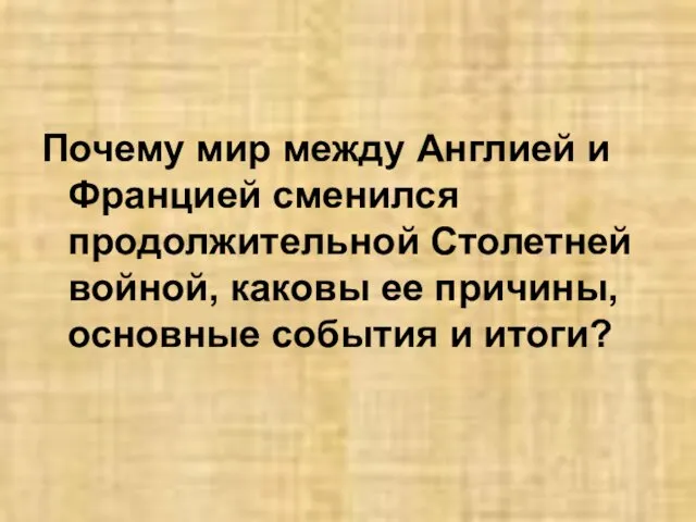 Почему мир между Англией и Францией сменился продолжительной Столетней войной, каковы