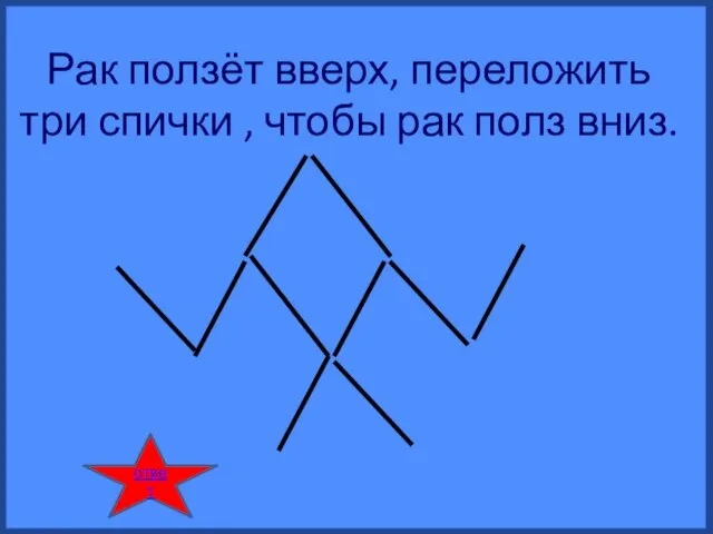 Рак ползёт вверх, переложить три спички , чтобы рак полз вниз. ответ