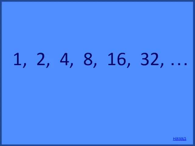 1, 2, 4, 8, 16, 32, … назад