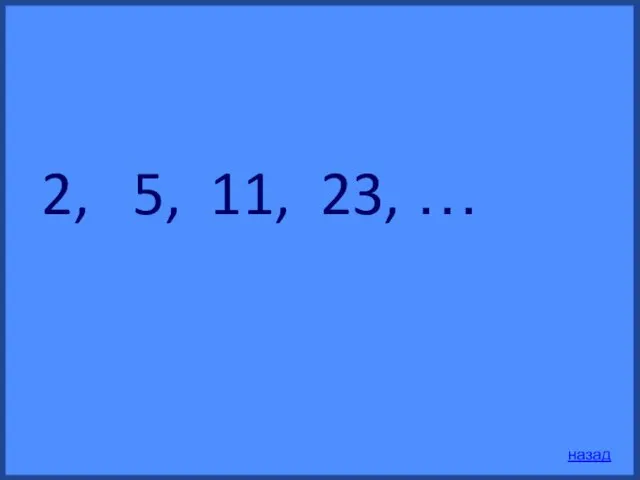 2, 5, 11, 23, … назад