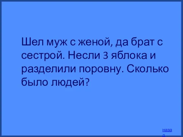 Шел муж с женой, да брат с сестрой. Несли 3 яблока