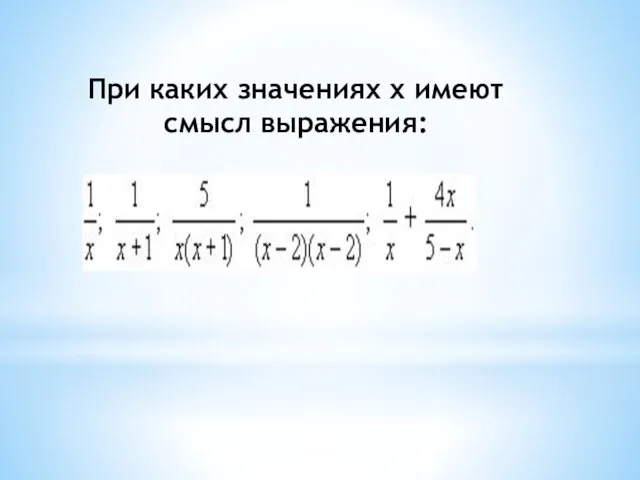 При каких значениях х имеют смысл выражения: