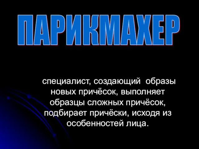 специалист, создающий образы новых причёсок, выполняет образцы сложных причёсок, подбирает причёски, исходя из особенностей лица. ПАРИКМАХЕР