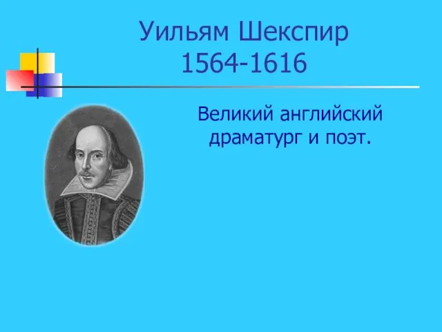 Уильям Шекспир 1564-1616 Великий английский драматург и поэт.