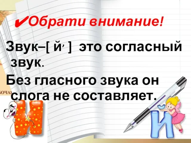 Обрати внимание! Звук–[ й, ] это согласный звук. Без гласного звука он слога не составляет.