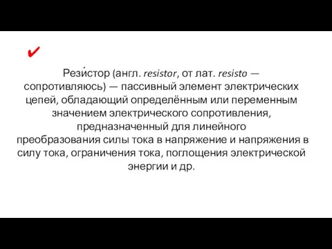 Рези́стор (англ. resistor, от лат. resisto — сопротивляюсь) — пассивный элемент