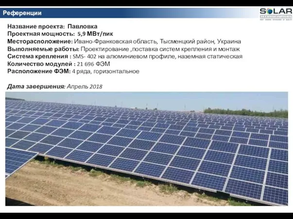 Название проекта: Павловка Проектная мощность: 5,9 МВт/пик Месторасположение: Ивано-Франковская область, Тысменцкий