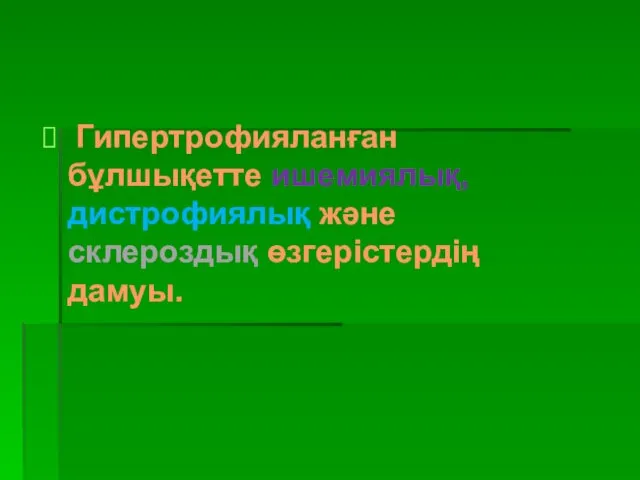 Гипертрофияланған бұлшықетте ишемиялық, дистрофиялық және склероздық өзгерістердің дамуы.