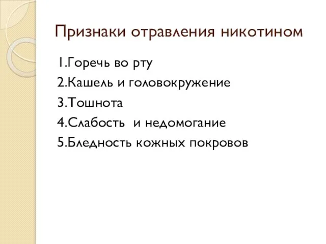 Признаки отравления никотином 1.Горечь во рту 2.Кашель и головокружение 3.Тошнота 4.Слабость и недомогание 5.Бледность кожных покровов