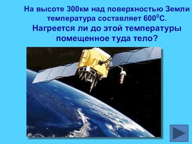 На высоте 300км над поверхностью Земли температура составляет 6000С. Нагреется ли