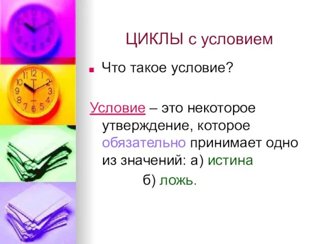 ЦИКЛЫ с условием Что такое условие? Условие – это некоторое утверждение,