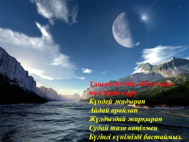 Таңертеңгілік «Шаттық»шеңберін құру. Күндей жадырап Айдай арайлап Жұлдыздай жарқырап Судай таза көңілмен Бүгінгі күнімізді бастаймыз.