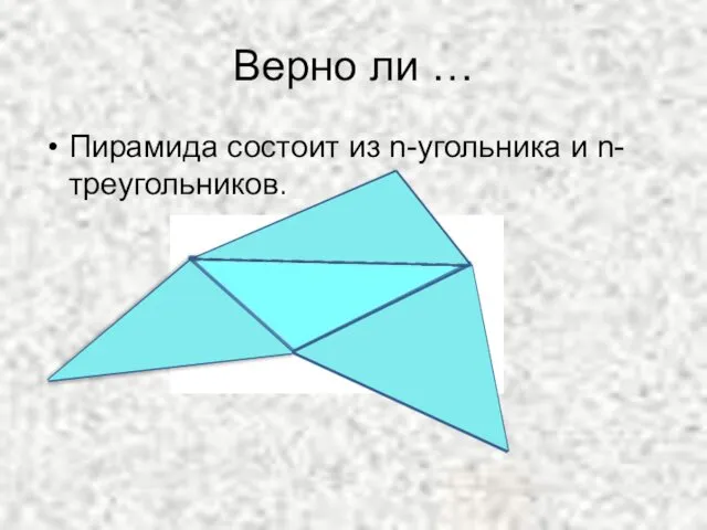 Верно ли … Пирамида состоит из n-угольника и n-треугольников.