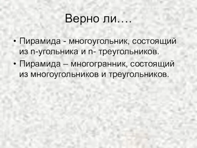 Верно ли…. Пирамида - многоугольник, состоящий из n-угольника и n- треугольников.