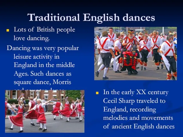 Traditional English dances Lots of British people love dancing. Dancing was