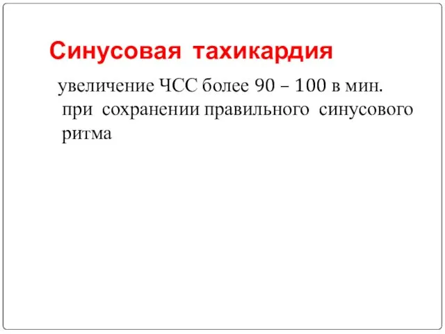 Синусовая тахикардия увеличение ЧСС более 90 – 100 в мин. при сохранении правильного синусового ритма