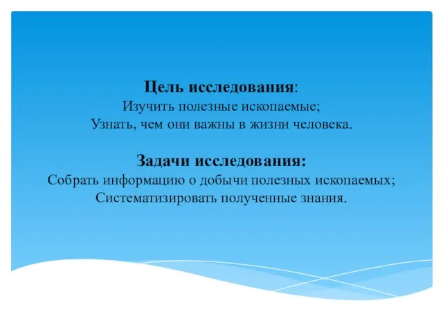 Цель исследования: Изучить полезные ископаемые; Узнать, чем они важны в жизни