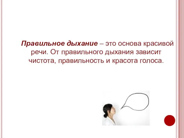 Правильное дыхание – это основа красивой речи. От правильного дыхания зависит чистота, правильность и красота голоса.