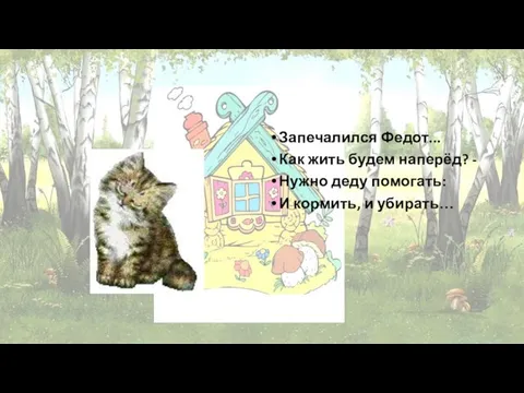 Запечалился Федот... Как жить будем наперёд? - Нужно деду помогать: И кормить, и убирать…