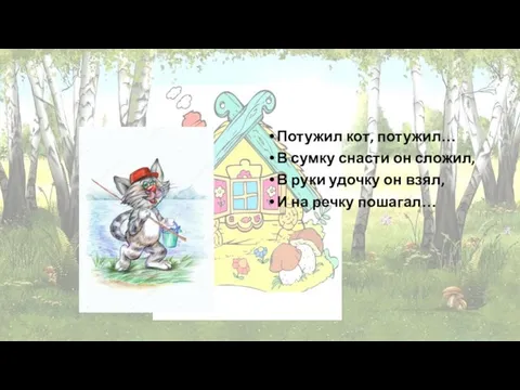 Потужил кот, потужил… В сумку снасти он сложил, В руки удочку