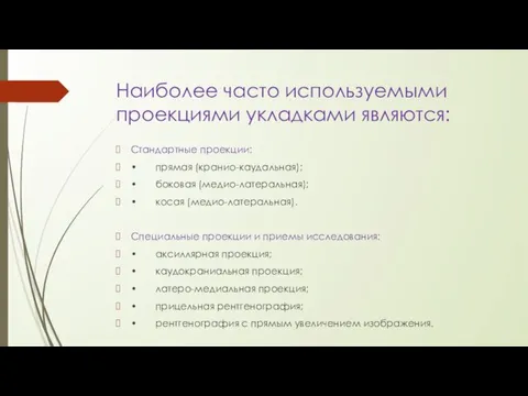 Наиболее часто используемыми проекциями укладками являются: Стандартные проекции: • прямая (кранио-каудальная);