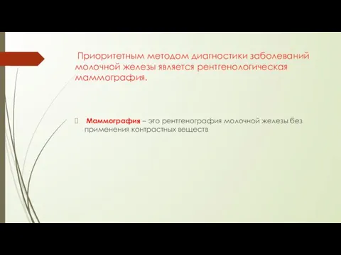 Приоритетным методом диагностики заболеваний молочной железы является рентгенологическая маммография. Маммография –