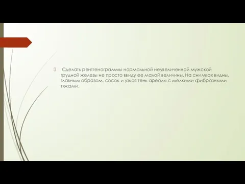 Сделать рентгенограммы нормальной неувеличенной мужской грудной железы не просто ввиду ее