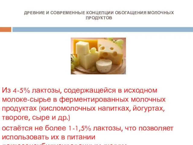 ДРЕВНИЕ И СОВРЕМЕННЫЕ КОНЦЕПЦИИ ОБОГАЩЕНИЯ МОЛОЧНЫХ ПРОДУКТОВ Из 4-5% лактозы, содержащейся