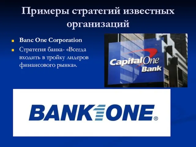 Примеры стратегий известных организаций Banc One Corporation Стратегия банка- «Всегда входить в тройку лидеров финансового рынка».