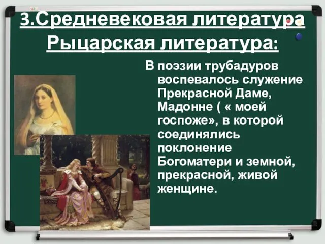 3.Средневековая литература Рыцарская литература: В поэзии трубадуров воспевалось служение Прекрасной Даме,