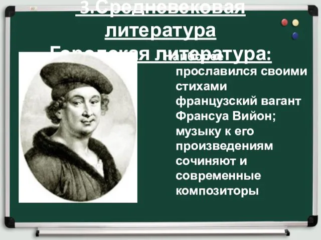 3.Средневековая литература Городская литература: Наиболее прославился своими стихами французский вагант Франсуа