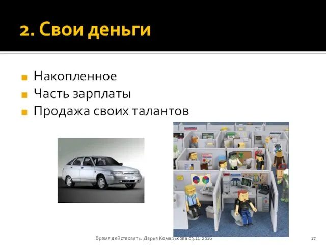 2. Свои деньги Накопленное Часть зарплаты Продажа своих талантов Время действовать. Дарья Комарькова 03.11.2016