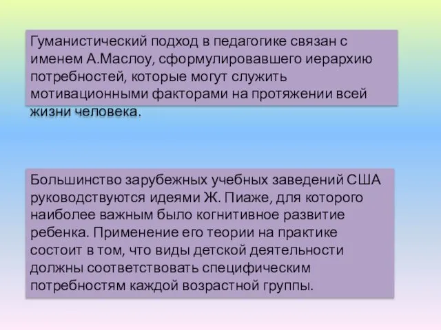 Гуманистический подход в педагогике связан с именем А.Маслоу, сформулировавшего иерархию потребностей,