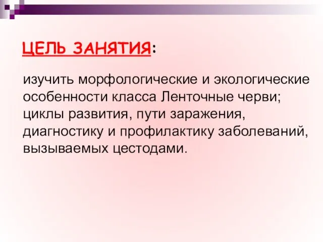 ЦЕЛЬ ЗАНЯТИЯ: изучить морфологические и экологические особенности класса Ленточные черви; циклы