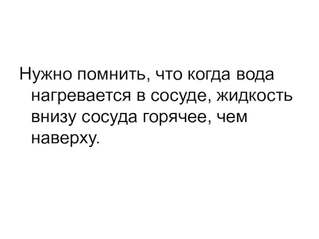 Нужно помнить, что когда вода нагревается в сосуде, жидкость внизу сосуда горячее, чем наверху.