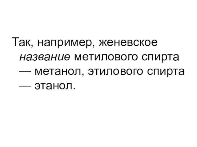 Так, например, женевское название метилового спирта — метанол, этилового спирта — этанол.