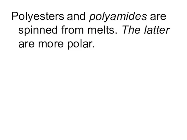 Polyesters and polyamides are spinned from melts. The latter are more polar.