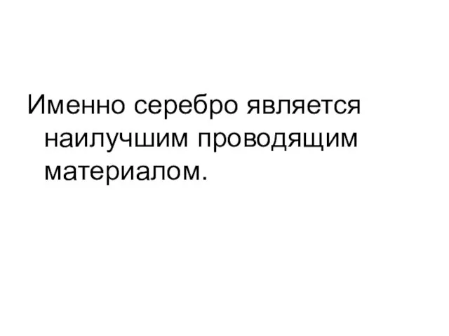 Именно серебро является наилучшим проводящим материалом.