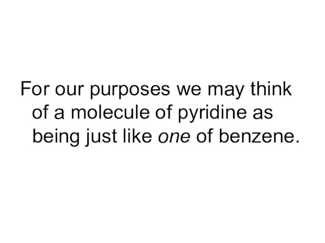 For our purposes we may think of a molecule of pyridine