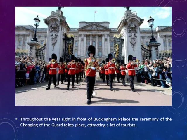 Throughout the year right in front of Buckingham Palace the ceremony