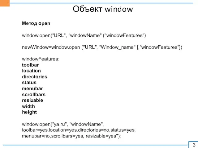 Объект window Метод open window.open("URL", "windowName" ("windowFeatures") newWindow=window.open ("URL", "Window_name" [,"windowFeatures"])