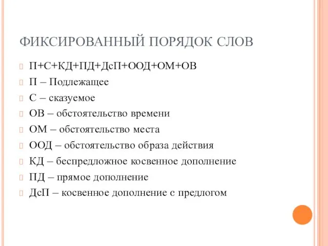 ФИКСИРОВАННЫЙ ПОРЯДОК СЛОВ П+С+КД+ПД+ДсП+ООД+ОМ+ОВ П – Подлежащее С – сказуемое ОВ