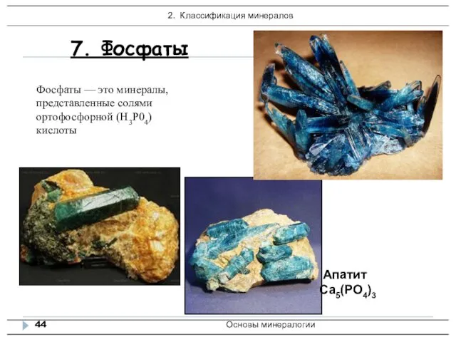 Основы минералогии 7. Фосфаты Фосфаты — это минералы, представленные солями ортофосфорной (Н3Р04) кислоты Апатит Ca5(PO4)3