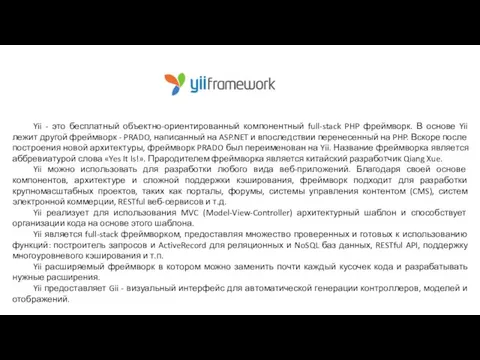 Yii - это бесплатный объектно-ориентированный компонентный full-stack PHP фреймворк. В основе