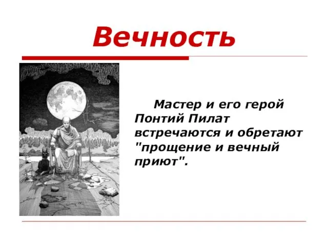 Вечность Мастер и его герой Понтий Пилат встречаются и обретают "прощение и вечный приют".